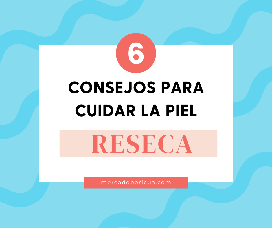 6 Consejos para Cuidar de la Piel Reseca.